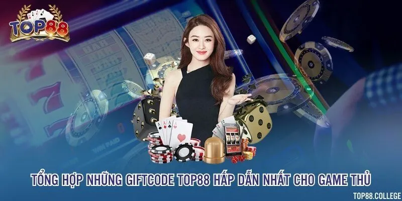 Tổng hợp những giftcode Top88 hấp dẫn nhất cho game thủ